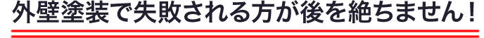 外壁塗装で失敗される方が後を絶ちません!