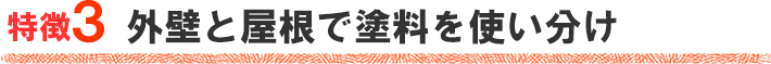 特徴３　外壁と屋根で塗料を使い分け